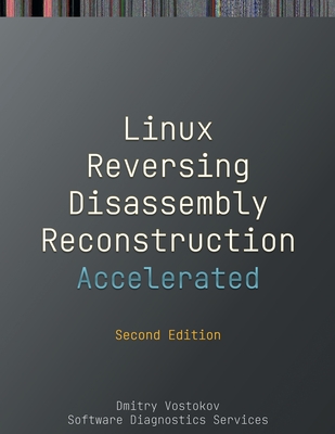 Accelerated Linux Disassembly, Reconstruction and Reversing: Training Course Transcript and GDB Practice Exercises with Memory Cell Diagrams, Second Edition - Vostokov, Dmitry, and Software Diagnostics Services