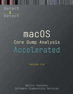 Accelerated macOS Core Dump Analysis, Third Edition: Training Course Transcript with LLDB Practice Exercises
