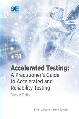 Accelerated Testing: A Practitioner's Guide to Accelerated and Reliability Testing - Dodson, Bryan, and Schwab, Harry