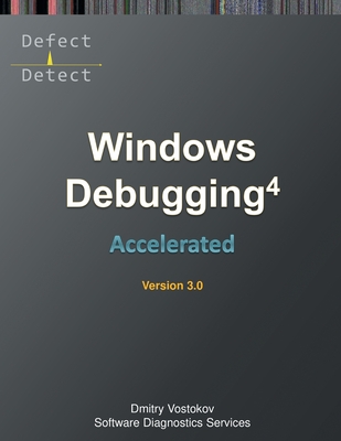 Accelerated Windows Debugging 4D: Training Course Transcript and WinDbg Practice Exercises, Fourth Edition - Vostokov, Dmitry, and Software Diagnostics Services
