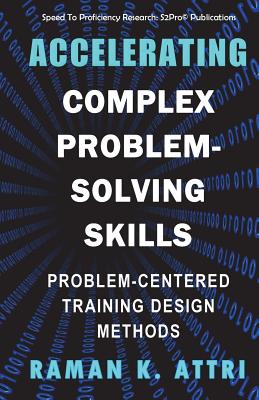 Accelerating Complex Problem-Solving Skills: Problem-Centered Training Design Methods - Attri, Raman K