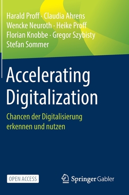 Accelerating Digitalization: Chancen Der Digitalisierung Erkennen Und Nutzen - Proff, Harald, and Ahrens, Claudia, and Neuroth, Wencke