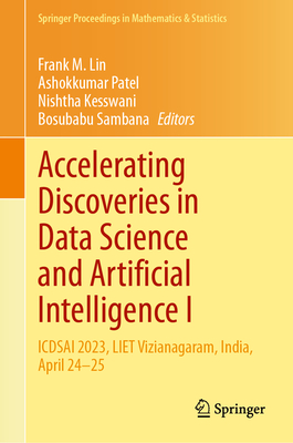 Accelerating Discoveries in Data Science and Artificial Intelligence I: ICDSAI 2023, LIET Vizianagaram, India, April 24-25 - Lin, Frank M. (Editor), and Patel, Ashokkumar (Editor), and Kesswani, Nishtha (Editor)