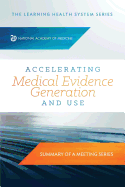 Accelerating Medical Evidence Generation and Use: Summary of a Meeting Series