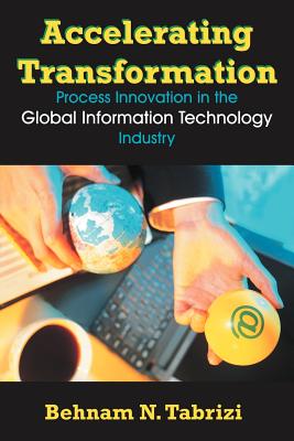 Accelerating Transformation: Process Innovation in the Global Information Technology Industry - Tabrizi, Behnam N