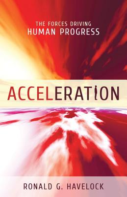 Acceleration: The Forces Driving Human Progress - Havelock, Ronald G, Dr.