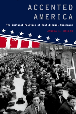 Accented America: The Cultural Politics of Multilingual Modernism - Miller, Joshua L