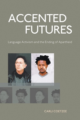 Accented Futures: Language activism and the ending of apartheid - Coetzee, Carli