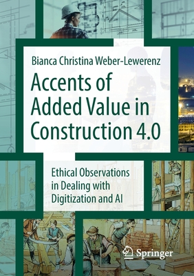 Accents of Added Value in Construction 4.0: Ethical Observations in Dealing with Digitization and AI - Weber-Lewerenz, Bianca Christina