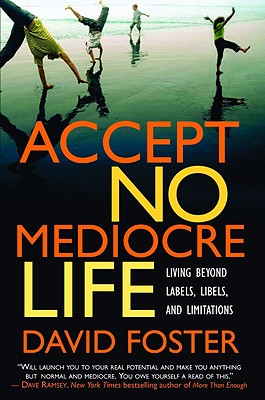 Accept No Mediocre Life: Living Beyond Labels, Libels, and Limitations - Foster, David