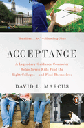 Acceptance: A Legendary Guidance Counselor Helps Seven Kids Find the Right Colleges--And Find Themselves