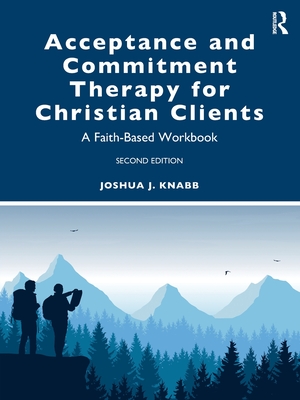 Acceptance and Commitment Therapy for Christian Clients: A Faith-Based Workbook - Knabb, Joshua J