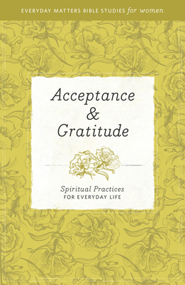 Acceptance and Gratitude: Spiritual Practices for Everyday Life - Hendrickson Publishers (Creator)