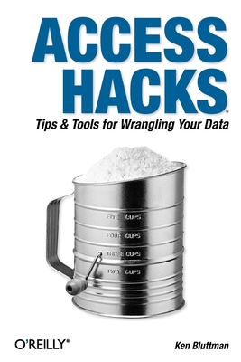 Access Hacks: Tips & Tools for Wrangling Your Data - Bluttman, Ken