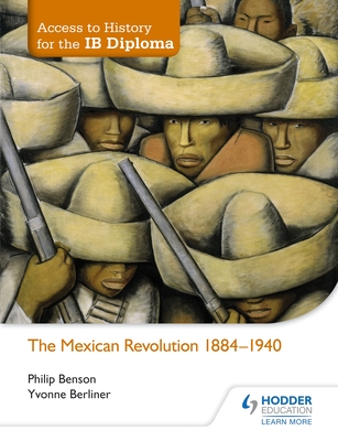 Access to History for the IB Diploma: The Mexican Revolution 1884-1940 - Benson, Philip, and Berliner, Yvonne