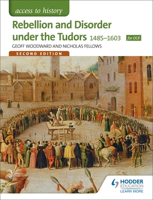 Access to History: Rebellion and Disorder under the Tudors 1485-1603 for OCR Second Edition - Woodward, Geoffrey, and Fellows, Nicholas