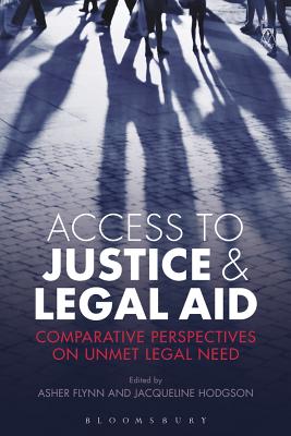 Access to Justice and Legal Aid: Comparative Perspectives on Unmet Legal Need - Flynn, Asher, Dr. (Editor), and Hodgson, Jacqueline, Professor (Editor)