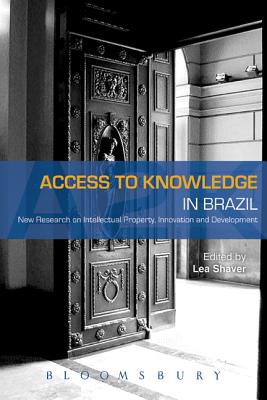 Access to Knowledge in Brazil: New Research in Intellectual Property, Innovation and Development - Shaver, Lea (Editor)