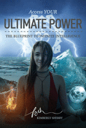 Access YOUR Ultimate Power: The Blueprint To Infinite Intelligence