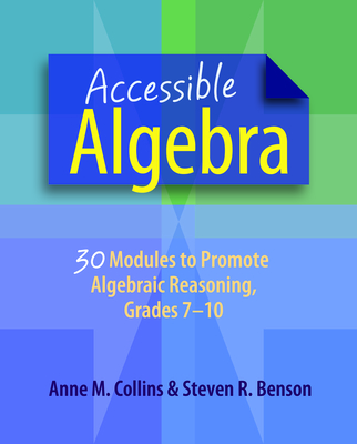 Accessible Algebra: 30 Modules to Promote Algebraic Reasoning, Grades 7-10 - Collins, Anne, and Benson, Steven