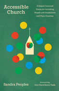 Accessible Church: A Gospel-Centered Vision for Including People with Disabilities and Their Families