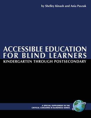 Accessible Education for Blind Learners Kindergarten Through Postsecondary (PB) - Kinash, Shelley, and Paszuk, Ania