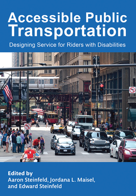 Accessible Public Transportation: Designing Service for Riders with Disabilities - Steinfeld, Aaron (Editor), and Maisel, Jordana L (Editor), and Steinfeld, Edward (Editor)