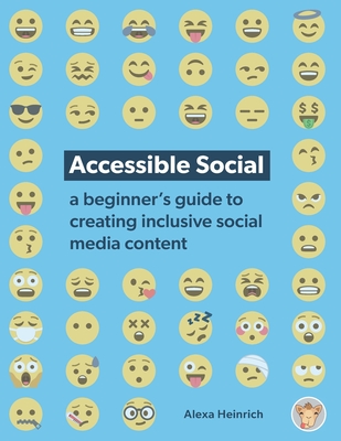 Accessible Social: a beginner's guide to creating inclusive social media content - Heinrich, Alexa