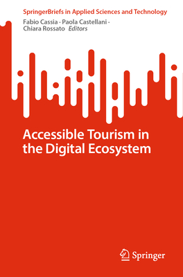 Accessible Tourism in the Digital Ecosystem - Cassia, Fabio (Editor), and Castellani, Paola (Editor), and Rossato, Chiara (Editor)