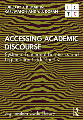 Accessing Academic Discourse: Systemic Functional Linguistics and Legitimation Code Theory - Martin, J R (Editor), and Maton, Karl (Editor), and Doran, Y J (Editor)