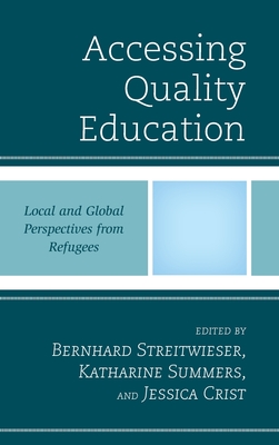 Accessing Quality Education: Local and Global Perspectives from Refugees - Streitwieser, Bernhard (Contributions by), and Summers, Katharine (Contributions by), and Crist, Jessica (Contributions by)