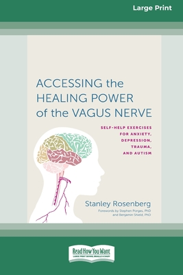 Accessing the Healing Power of the Vagus Nerve: Self-Exercises for Anxiety, Depression, Trauma, and Autism (16pt Large Print Edition) - Rosenberg, Stanley