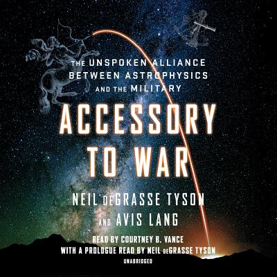 Accessory to War: The Unspoken Alliance Between Astrophysics and the Military - Tyson, Neil Degrasse, and Lang, Avis, and Vance, Courtney B (Read by)