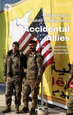 Accidental Allies: The Us-Syrian Democratic Forces Partnership Against the Islamic State - Knights, Michael, and Wilgenburg, Wladimir Van