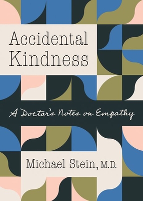 Accidental Kindness: A Doctor's Notes on Empathy - Stein, Michael