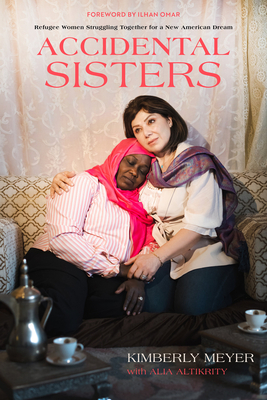 Accidental Sisters: Refugee Women Struggling Together for a New American Dream - Meyer, Kimberly, and Altikrity, Alia, and Omar, Ilhan (Foreword by)