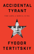 Accidental Tyrant: The Life of Kim Il-sung