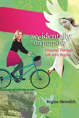 Accidentally on Purpose: Tripping Through Life with Regina - Meredith, Regina