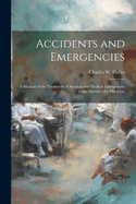 Accidents and Emergencies; a Manual of the Treatment of Surgical and Medical Emergencies in the Absence of a Physician