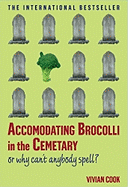 Accomodating Brocolli in the Cemetary: Or Why Can't Anybody Spell?