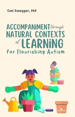 Accompaniment through Natural Contexts of Learning for Flourishing Autism - Ruiz-Danegger, Constanza, PhD, and Danegger, Coni, PhD