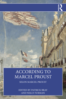 According to Marcel Proust: Selon Marcel Proust - Bray, Patrick (Editor), and Furman, Nelly (Editor)