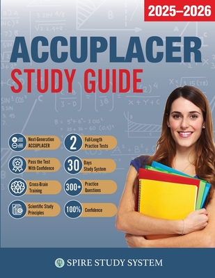 ACCUPLACER Study Guide: Spire Study System & Accuplacer Test Prep Guide with Accuplacer Practice Test Review Questions - Accuplacer Study Guide Team, and Spire Study Systems