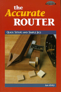 Accurate Router: Quick Setups and Simple Jigs - Kirby, Ian J