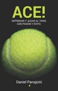Ace!: Entrenar y jugar a tenis con pasin y xito