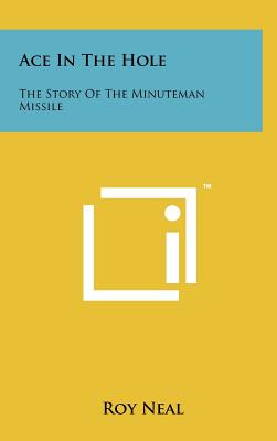 Ace In The Hole: The Story Of The Minuteman Missile - Neal, Roy