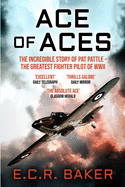 Ace of Aces: The Incredible Story of Pat Pattle - the Greatest Fighter Pilot of WWII