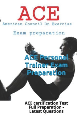 ACE Personal Trainer Exam Preparation: ACE certification Test Full Preparation - Latest Questions - Daccache, Georgio