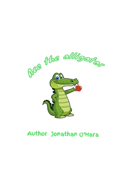 Ace The alligator - O'Hara, Jonathan