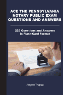 Ace the Pennsylvania Notary Public Exam Questions and Answers: 225 Questions and Answers in Flash-Card Format